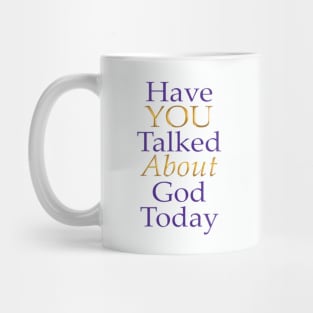 Have You Talked About God Today - no question mark Mug